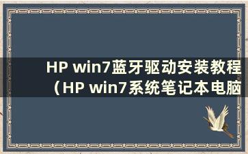 HP win7蓝牙驱动安装教程（HP win7系统笔记本电脑无法连接蓝牙音箱怎么办）